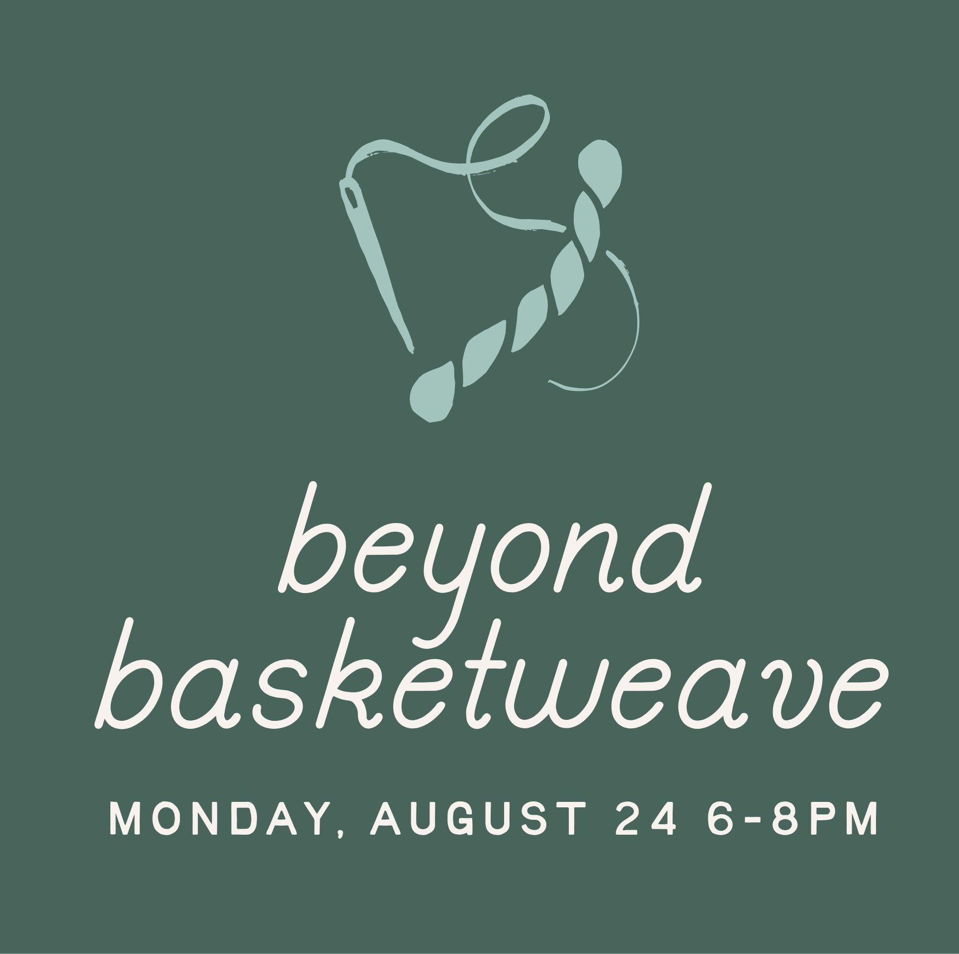 Promotional graphic with a dark green background, and white text reading 'beyond basketweave' and 'MONDAY, AUGUST 24 6-8PM'.w