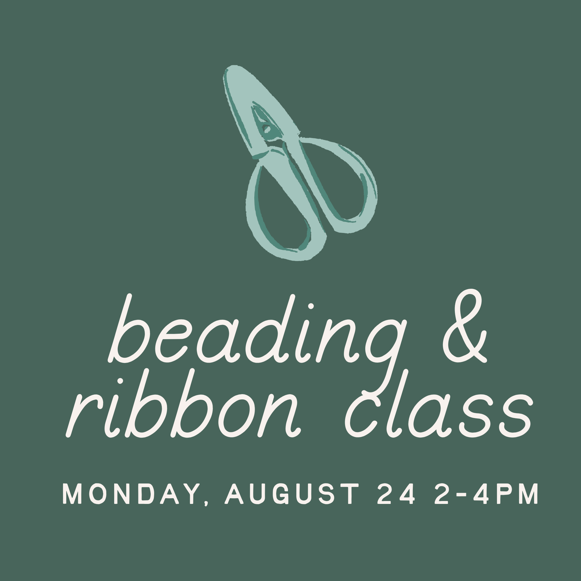 Promotional graphic for a beading and ribbon class, featuring a light teal scissors illustration on a dark green background with white text reading 'beading & ribbon class' and 'MONDAY, AUGUST 24 2-4PM'.